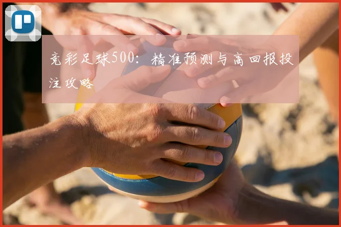 竞彩足球500：精准预测与高回报投注攻略