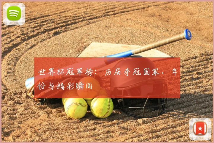 世界杯冠军榜:历届夺冠国家、年份与精彩瞬间