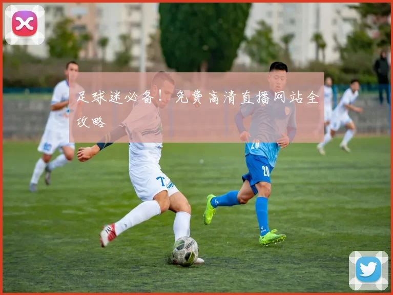 足球迷必备!免费高清直播网站全攻略