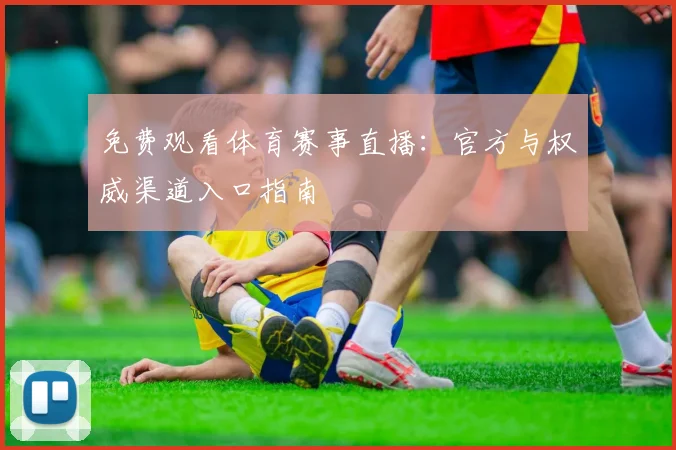 免费观看体育赛事直播:官方与权威渠道入口指南