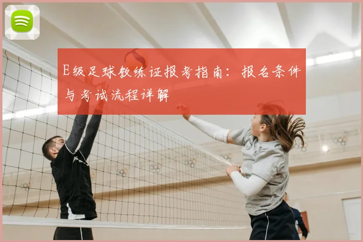 E级足球教练证报考指南：报名条件与考试流程详解
